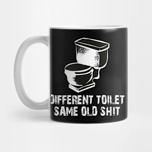 DIFFERENT TOILET SAME OLD SHIT Mug